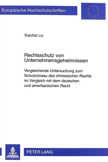 Rechtsschutz Von Unternehmensgeheimnissen : Vergleichende Untersuchung Zum Schutzniveau Des Chinesischen Rechts Im Vergleich Mit Dem Deutschen Und Amerikanischen Recht : 2717