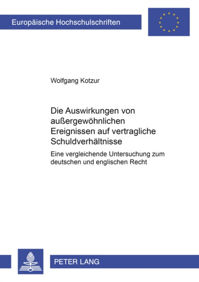 Die Auswirkungen Von Aussergewoehnlichen Ereignissen Auf Vertragliche Schuldverhaeltnisse : Eine Vergleichende Untersuchung Zum Deutschen Und Englischen Recht : 3096