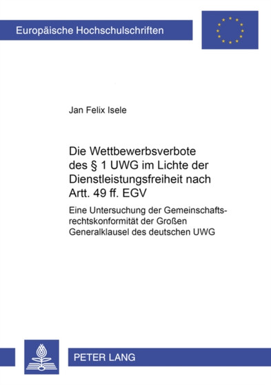 Die Wettbewerbsverbote Des ?? 1 Uwg Im Lichte Der Dienstleistungsfreiheit Nach Artt. 49 Ff. Egv : Eine Untersuchung Der Gemeinschaftsrechtskonformitaet Der Gro??en Generalklausel Des Deutschen Uwg : 3253