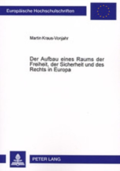 Der Aufbau Eines Raums Der Freiheit, Der Sicherheit Und Des Rechts in Europa : Die Innen- Und Justizpolitik Der Europaeischen Union Nach Amsterdam Und Nizza : 3495