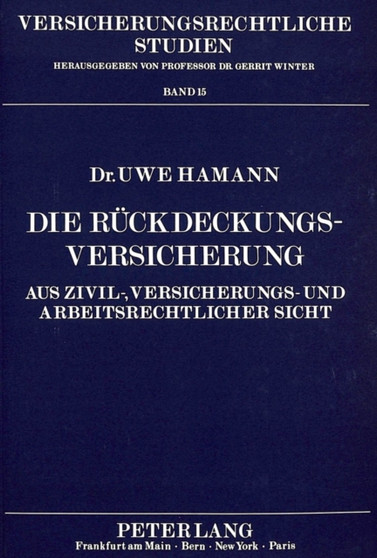 Die Rueckdeckungsversicherung : Aus zivil-, versicherungs- und arbeitsrechtlicher Sicht