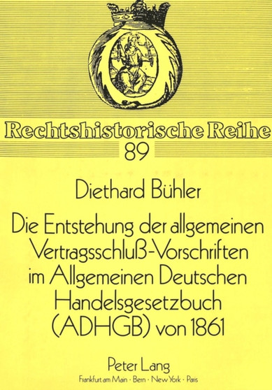 Die Entstehung der allgemeinen Vertragsschlu-Vorschriften im Allgemeinen Deutschen Handelsgesetzbuch (ADHGB) von 1861 : Ein Beitrag zur Kodifikationsgeschichte des Privatrechts im 19. Jahrhundert