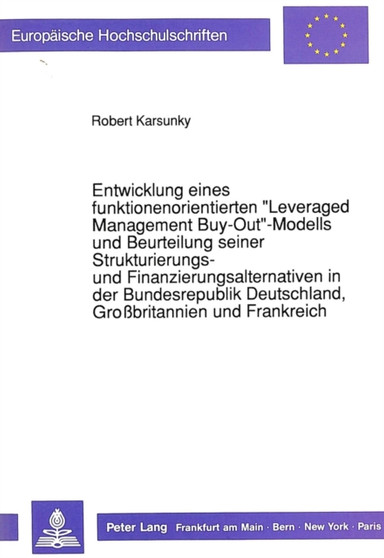 Entwicklung eines funktionenorientierten ??Leveraged Management Buy-Out??-Modells und Beurteilung seiner Strukturierungs- und Finanzierungsalternativen in der Bundesrepublik Deutschland, Grobritannien u