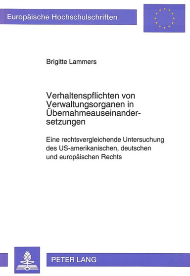 Verhaltenspflichten von Verwaltungsorganen in Uebernahmeauseinandersetzungen : Eine rechtsvergleichende Untersuchung des US-amerikanischen, deutschen und europaeischen Rechts