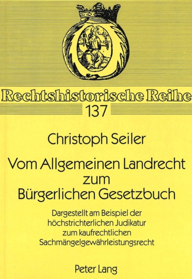 Vom Allgemeinen Landrecht zum Buergerlichen Gesetzbuch : Dargestellt am Beispiel der hoechstrichterlichen Judikatur zum kaufrechtlichen Sachmaengelgewaehrleistungsrecht Vom Allgemeinen Landrecht zum Buergerlichen Gesetzbuch : Dargestellt am Beispiel der hoechstrichterlichen Judikatur zum kaufrechtlichen Sachmaengelgewaehrleistungsrecht