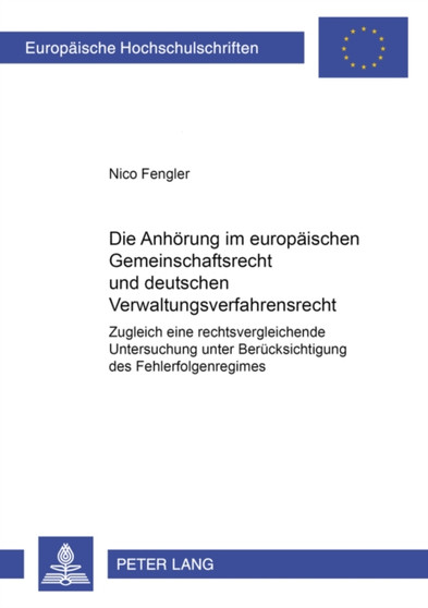 Die Anhoerung Im Europaeischen Gemeinschaftsrecht Und Deutschen Verwaltungsverfahrensrecht : Zugleich Eine Rechtsvergleichende Untersuchung Unter Beruecksichtigung Des Fehlerfolgenregimes : 3719