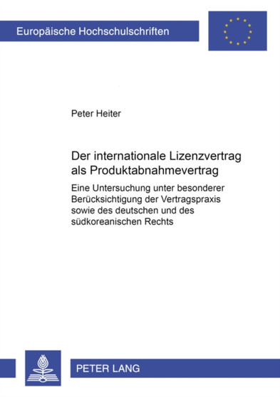 Der Internationale Lizenzvertrag ALS Produktabnahmevertrag : Eine Untersuchung Unter Besonderer Beruecksichtigung Der Vertragspraxis Sowie Des Deutschen Und Des Suedkoreanischen Rechts : 3591