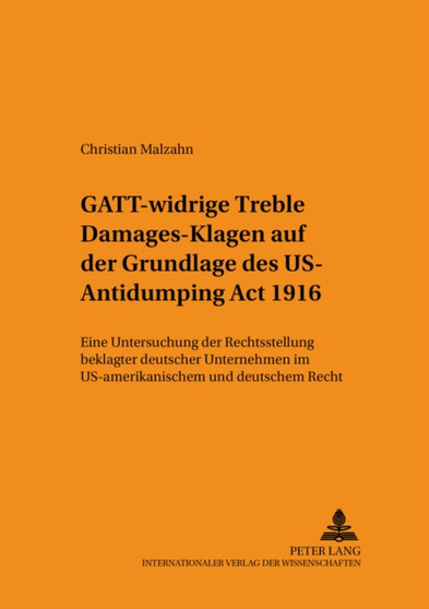 Gatt-Widrige ??Treble Damages??-Klagen Auf Der Grundlage Des Us Antidumping ACT 1916 : Eine Untersuchung Der Rechtsstellung Beklagter Deutscher Unternehmen Im Us-Amerikanischen Und Deutschen Recht : 105