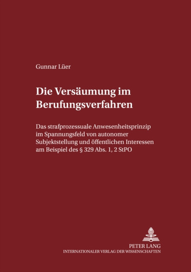 Die Versaeumung Im Berufungsverfahren : Das Strafprozessuale Anwesenheitsprinzip Im Spannungsfeld Von Autonomer Subjektstellung Und Oeffentlichen Interessen Am Beispiel Des ?? 329 Abs. 1,2 Stpo : 65