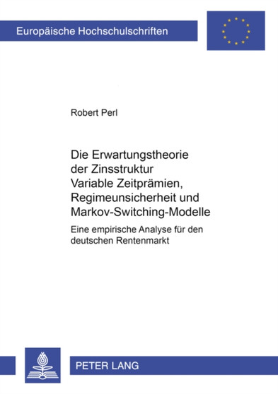 Die Erwartungstheorie Der Zinsstruktur: Variable Zeitpraemien, Regimeunsicherheit Und Markov-Switching-Modelle : Eine Empirische Analyse Fuer Den Deutschen Rentenmarkt : 2972
