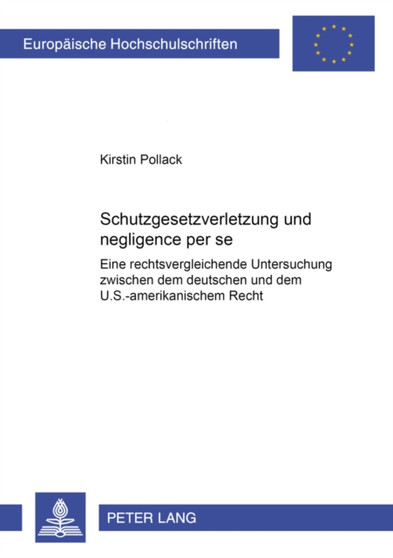 Schutzgesetzverletzung Und ??Negligence Per Se?? : Eine Rechtsvergleichende Untersuchung Zwischen Dem Deutschen Und Dem U.S.-Amerikanischen Recht : 3650