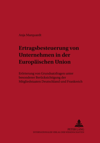 Ertragsbesteuerung Von Unternehmen in Der Europaeischen Union : Eroerterung Von Grundsatzfragen Unter Besonderer Beruecksichtigung Der Mitgliedstaaten Deutschland Und Frankreich : 1