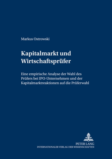 Kapitalmarkt Und Wirtschaftspruefer : Eine Empirische Analyse Der Wahl Des Pruefers Bei Ipo-Unternehmen Und Der Kapitalmarktreaktionen Auf Die Prueferwahl : 1