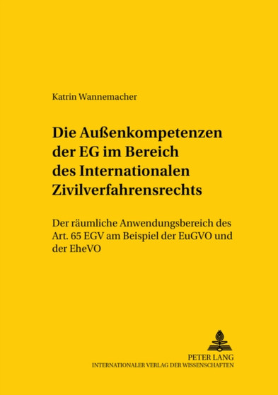 Die Aussenkompetenzen Der Eg Im Bereich Des Internationalen Zivilverfahrensrechts : Der Raeumliche Anwendungsbereich Des Art. 65 Egv Am Beispiel Der Eugvo Und Der Ehevo : 88