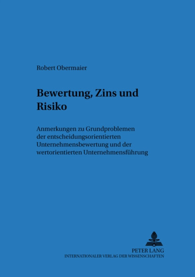 Bewertung, Zins Und Risiko : Anmerkungen Zu Grundproblemen Der Entscheidungsorientierten Unternehmensbewertung Und Der Wertorientierten Unternehmensfuehrung : 39