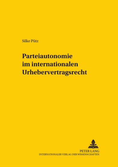 Parteiautonomie Im Internationalen Urhebervertragsrecht - : Eine Rechtsdogmatische Und Rechtspolitische Betrachtung Der Grenzen Freier Rechtswahl Im Internationalen Urhebervertragsrecht Unter Besonder : 118