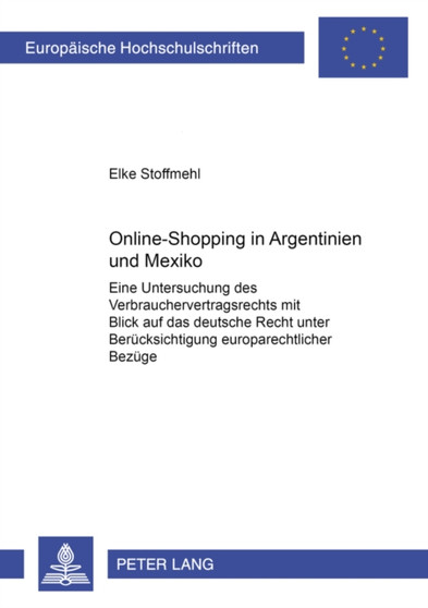 Online-Shopping in Argentinien Und Mexiko : Eine Untersuchung Des Verbrauchervertragsrechts Mit Blick Auf Das Deutsche Recht Unter Beruecksichtigung Europarechtlicher Bezuege : 4225