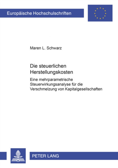 Die Steuerlichen Herstellungskosten : Eine Mehrparametrische Steuerwirkungsanalyse Fuer Die Verschmelzung Von Kapitalgesellschaften : 3188