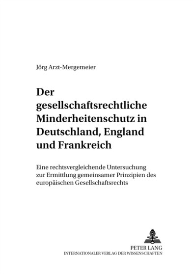 Der Gesellschaftsrechtliche Minderheitenschutz in Deutschland, England Und Frankreich : Eine Rechtsvergleichende Untersuchung Zur Ermittlung Gemeinsamer Prinzipien Des Europaeischen Gesellschaftsrecht : 18