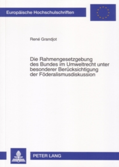 Die Rahmengesetzgebung Des Bundes Im Umweltrecht Unter Besonderer Beruecksichtigung Der Foederalismusdiskussion : 4486