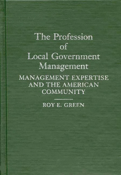 The Profession of Local Government Management : Management Expertise and the American Community