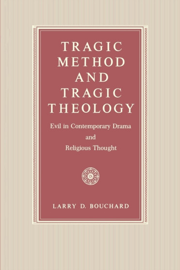 Tragic Method and Tragic Theology : Evil in Contemporary Drama and Religious Thought