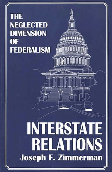 Interstate Relations : The Neglected Dimension of Federalism