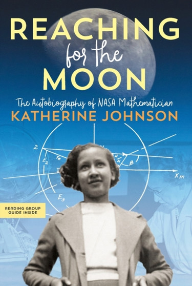Reaching for the Moon : The Autobiography of NASA Mathematician Katherine Johnson