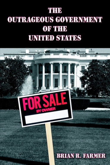 The Outrageous Government of the United States by Brian R Farmer - Paperback