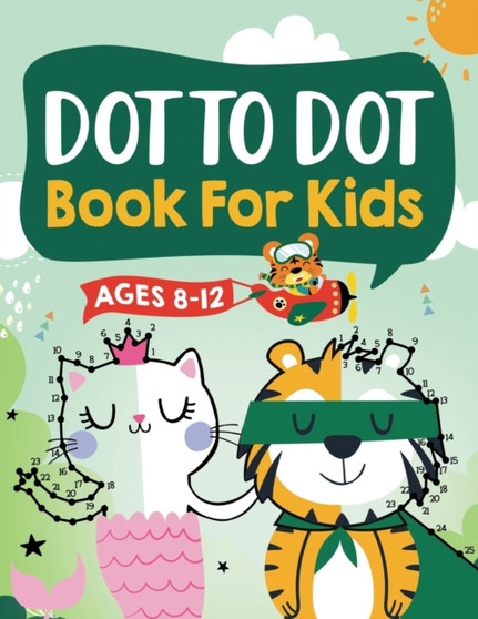 Dot to Dot Book for Kids Ages 8-12 : 100 Fun Connect The Dots Books for Kids Age 8, 9, 10, 11, 12 - Kids Dot To Dot Puzzles With Colorable Pages Ages 6-8 8-10 8-12 9-12 (Boys & Girls Connect The Dots