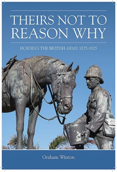 Theirs Not to Reason Why' : Horsing the British Army 1875-1925
