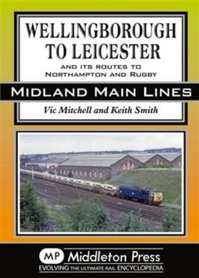 Wellingborough to Leicester : And its Routes to Northampton and Rugby