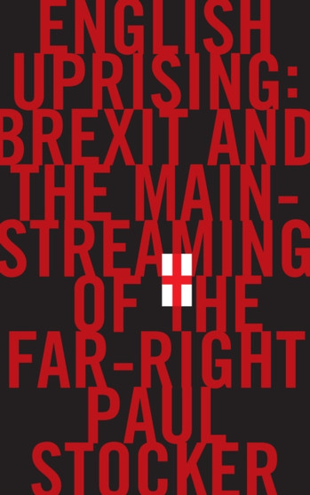 English Uprising : Brexit and the Mainstreaming of the Far-Right