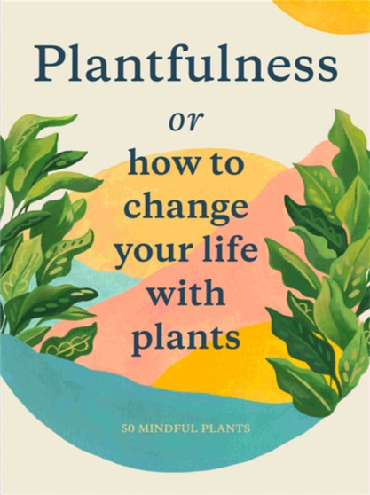 Plantfulness : How to Change Your Life with Plants