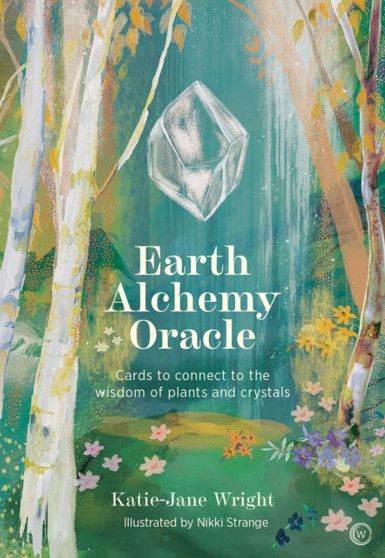Earth Alchemy Oracle : Cards to connect to the??wisdom of plants and crystals