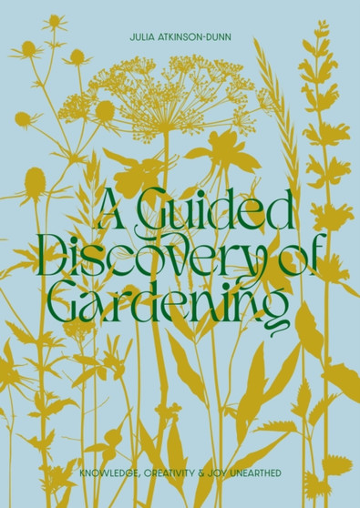 A Guided Discovery of Gardening : Knowledge, creativity and joy unearthed