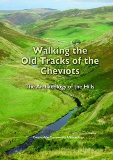 Walking the Old Tracks of the Cheviots : The Archaeology of the Hills