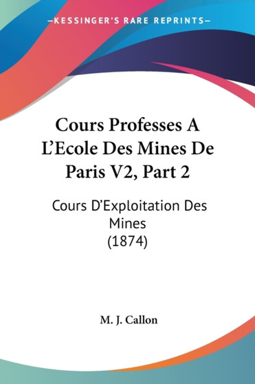 Cours Professes A L'Ecole Des Mines De Paris V2, Part 2 : Cours D'Exploitation Des Mines (1874)