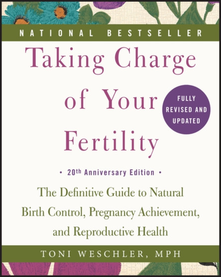 Taking Charge of Your Fertility, 20th Anniversary Edition : The Definitive Guide to Natural Birth Control, Pregnancy Achievement, and Reproductive Health