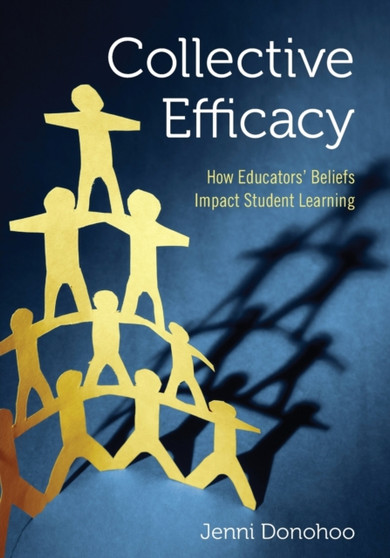 Collective Efficacy : How Educators' Beliefs Impact Student Learning