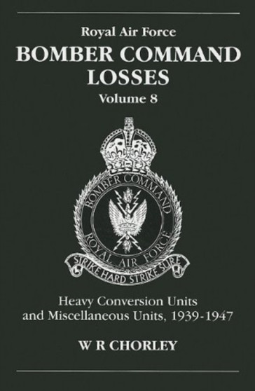 RAF Bomber Command Losses of the Second World War 8 : Heavy Conversion Units and Miscellaneous Units, 1939-1947