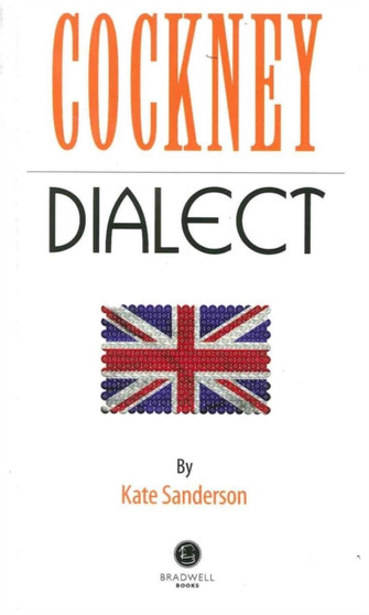 Cockney Dialect : A Selection of Words and Anecdotes from the East End of London
