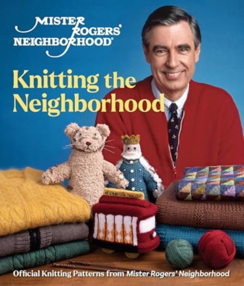 Mister Rogers' Neighborhood: Knitting the Neighborhood : Official Knitting Patterns from Mister Rogers' Neighborhood