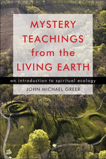Mystery Teachings from the Living Earth : An Introduction to Spiritual Ecology