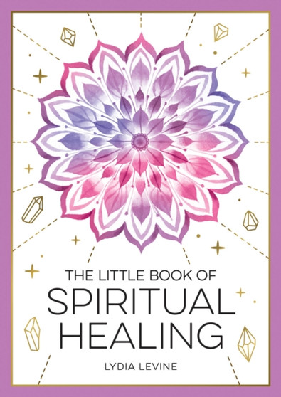 The Little Book of Spiritual Healing : A Beginner's Guide to Natural Healing Practices
