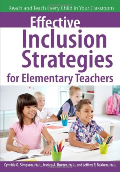 Effective Inclusion Strategies for Elementary Teachers : Reach and Teach Every Child in Your Classroom