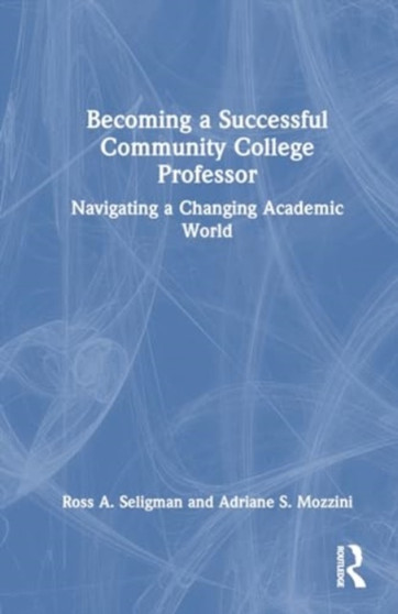 Becoming a Successful Community College Professor : Navigating a Changing Academic World