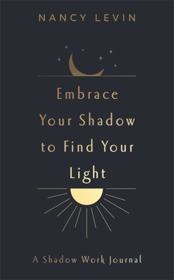 Embrace Your Shadow to Find Your Light : A Shadow Work Journal of Prompts, Exercises & Meditations