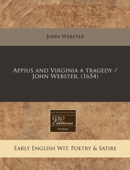 Appius and Virginia a Tragedy / John Webster. (1654) by John Webster - Paperback