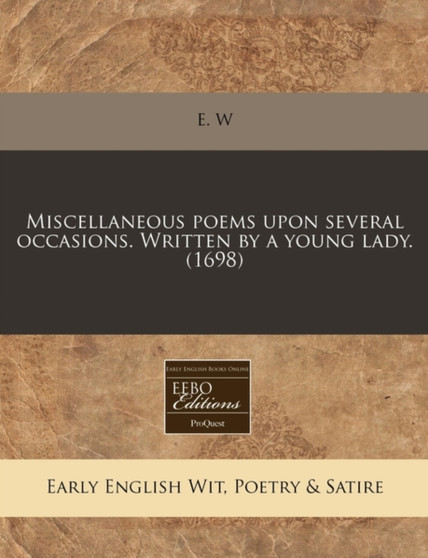 Miscellaneous Poems Upon Several Occasions. Written by a Young Lady. (1698) by E W - Paperback